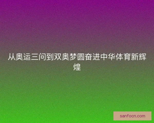 从奥运三问到双奥梦圆奋进中华体育新辉煌